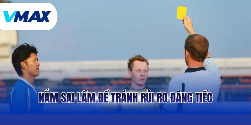 Nắm sai lầm để tránh rủi ro đáng tiếc