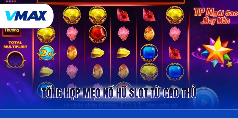 Tổng hợp mẹo nổ hũ slot từ cao thủ